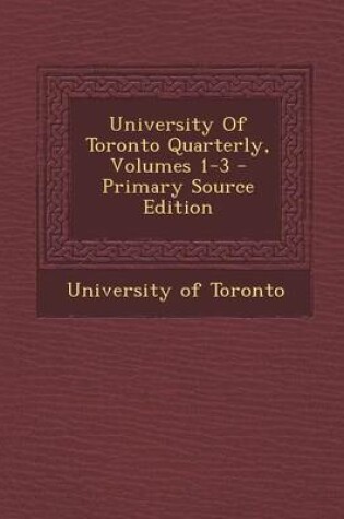 Cover of University of Toronto Quarterly, Volumes 1-3 - Primary Source Edition