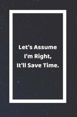 Cover of Lets Assume I'm Right It'll Save Time