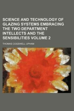 Cover of Science and Technology of Glazing Systems Embracing the Two Department Intellects and the Sensibilities Volume 2