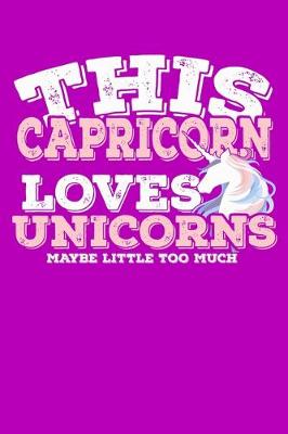 Book cover for This Capricorn Loves Unicorns Maybe Little Too Much Notebook