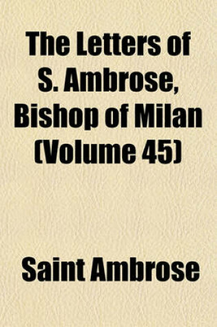 Cover of The Letters of S. Ambrose, Bishop of Milan (Volume 45)