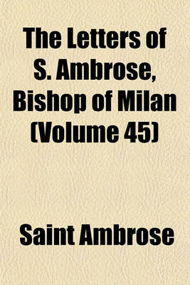 Book cover for The Letters of S. Ambrose, Bishop of Milan (Volume 45)