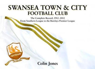 Book cover for Swansea Town and City Football Club - The Complete Record 1912-2012 from Southern League to the Barclays Premier League