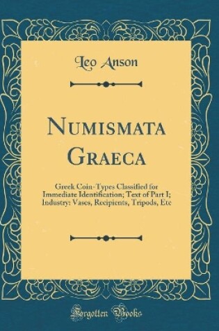 Cover of Numismata Graeca: Greek Coin-Types Classified for Immediate Identification; Text of Part I; Industry: Vases, Recipients, Tripods, Etc (Classic Reprint)