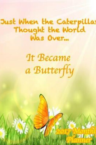 Cover of Just When the Caterpillar Thought the World Was Over...It Became a Butterfly