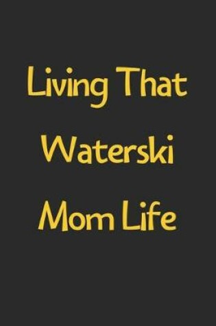 Cover of Living That Waterski Mom Life