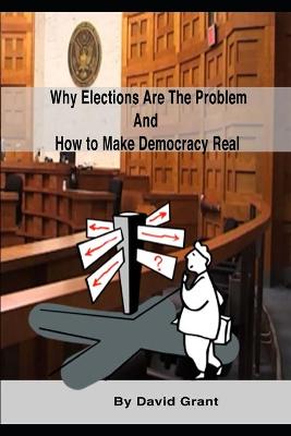 Book cover for Why Elections Are the Problem and How To Make Democracy Real