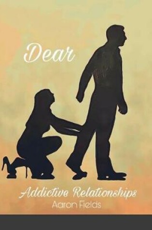 Cover of Dear Addictive Relationships