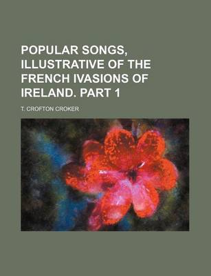 Book cover for Popular Songs, Illustrative of the French Ivasions of Ireland. Part 1