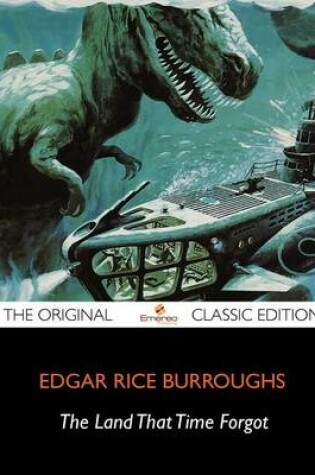 Cover of The Land That Time Forgot - The Original Classic Edition