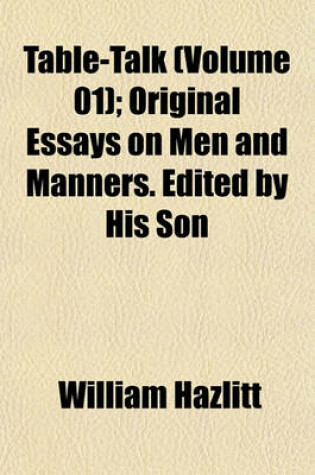 Cover of Table-Talk (Volume 01); Original Essays on Men and Manners. Edited by His Son