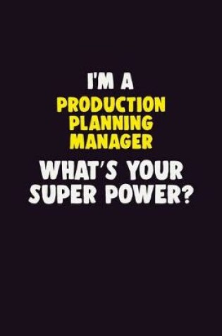 Cover of I'M A Production Planning Manager, What's Your Super Power?