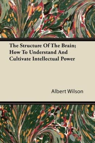 Cover of The Structure Of The Brain; How To Understand And Cultivate Intellectual Power