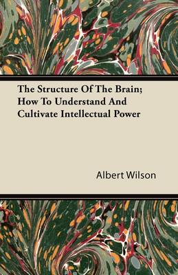 Book cover for The Structure Of The Brain; How To Understand And Cultivate Intellectual Power