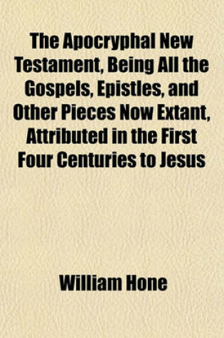 Cover of The Apocryphal New Testament, Being All the Gospels, Epistles, and Other Pieces Now Extant, Attributed in the First Four Centuries to Jesus