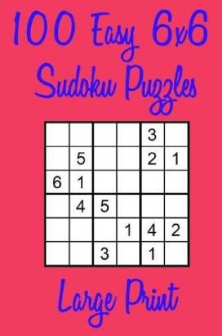 Cover of 100 Easy 6x6 Sudoku Puzzles Large Print