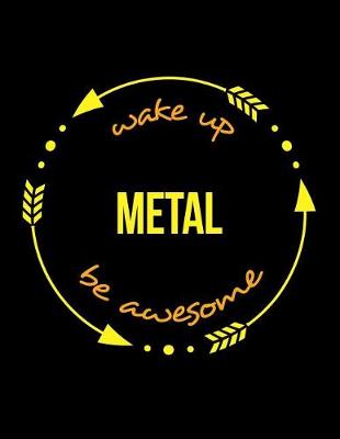 Book cover for Wake Up Metal Be Awesome Gift Notebook for a Worker in the Metal Industry, Wide Ruled Journal