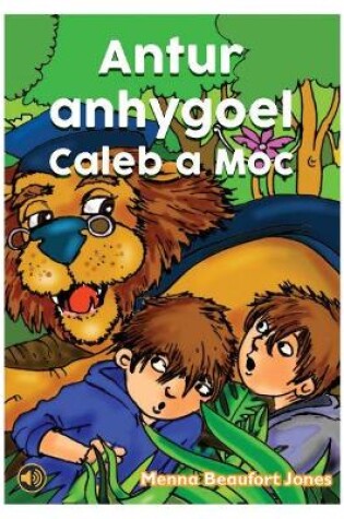 Cover of Llyfrau Llafar a Phrint: Antur Anhygoel Caleb a Moc