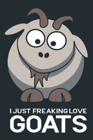 Cover of I Just Freaking Love Goats