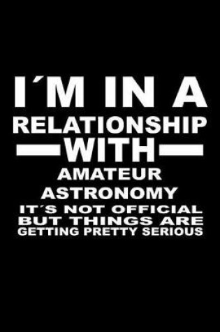 Cover of I'm in a Relationship with Amateur-Astronomy It's Not Official But Things Are Getting Pretty Serious