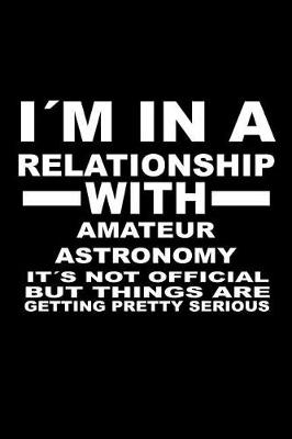 Book cover for I'm in a Relationship with Amateur-Astronomy It's Not Official But Things Are Getting Pretty Serious