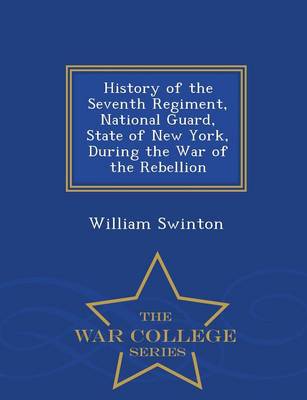 Book cover for History of the Seventh Regiment, National Guard, State of New York, During the War of the Rebellion - War College Series