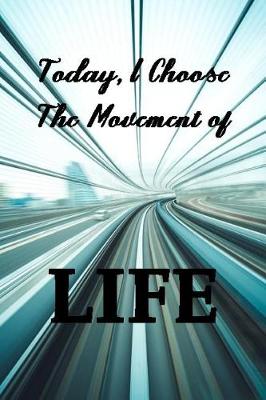 Book cover for Today I Choose The Movement of Life