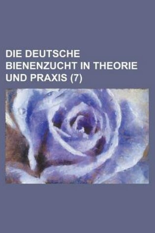 Cover of Die Deutsche Bienenzucht in Theorie Und Praxis (7 )