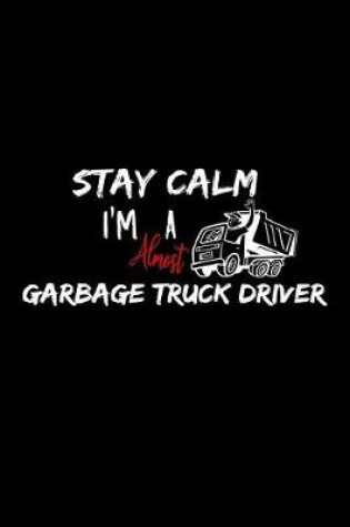 Cover of Stay Calm I'm Almost A Garbage Truck Driver