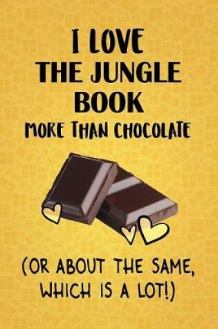 Cover of I Love The Jungle Book More Than Chocolate (Or About The Same, Which Is A Lot!)