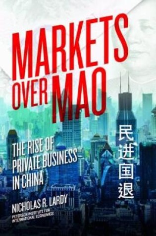 Cover of Markets Over Mao – The Rise of Private Business in China