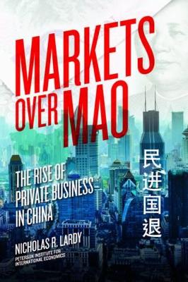 Book cover for Markets Over Mao – The Rise of Private Business in China