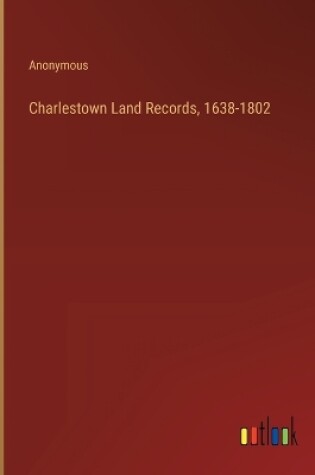 Cover of Charlestown Land Records, 1638-1802