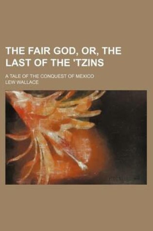Cover of The Fair God, Or, the Last of the 'Tzins; A Tale of the Conquest of Mexico