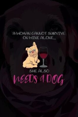 Cover of A Woman Cannot Survive On Wine Alone...She Also Needs A Dog