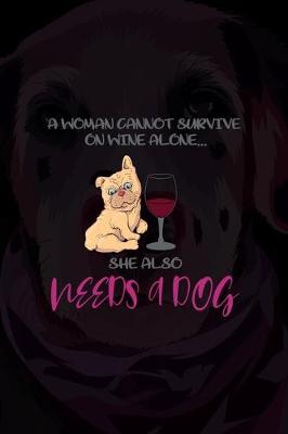 Book cover for A Woman Cannot Survive On Wine Alone...She Also Needs A Dog