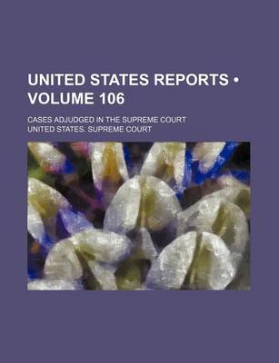 Book cover for United States Reports (Volume 106); Cases Adjudged in the Supreme Court