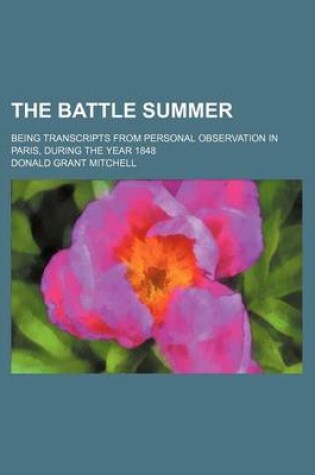 Cover of The Battle Summer; Being Transcripts from Personal Observation in Paris, During the Year 1848