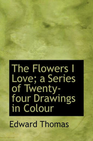 Cover of The Flowers I Love; A Series of Twenty-Four Drawings in Colour