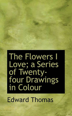 Book cover for The Flowers I Love; A Series of Twenty-Four Drawings in Colour