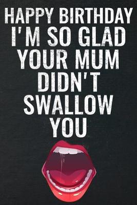 Book cover for Happy Birthday I'm So Glad Your Mum Didn't Swallow You