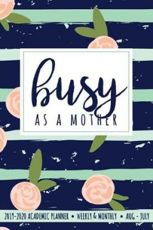 Cover of Busy As A Mother 2019-2020 Academic Planner Weekly And Monthly Aug-Jul