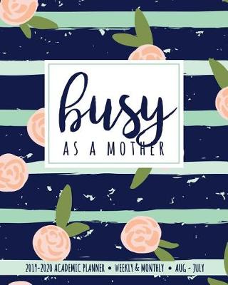 Book cover for Busy As A Mother 2019-2020 Academic Planner Weekly And Monthly Aug-Jul