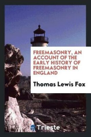 Cover of Freemasonry, an Account of the Early History of Freemasonry in England