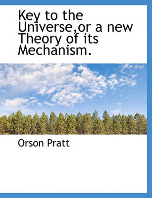 Book cover for Key to the Universe, or a New Theory of Its Mechanism.