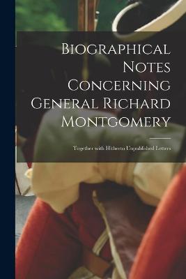 Cover of Biographical Notes Concerning General Richard Montgomery [microform]