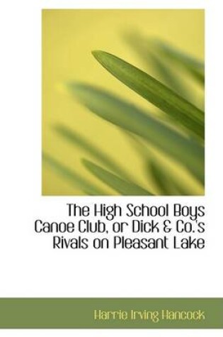 Cover of The High School Boys Canoe Club, or Dick a Co.'s Rivals on Pleasant Lake