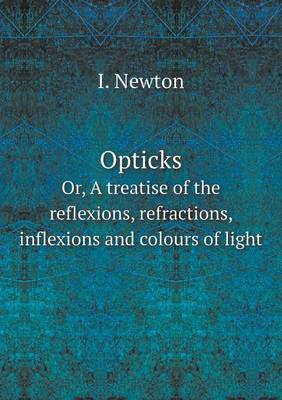 Book cover for Opticks Or, A treatise of the reflexions, refractions, inflexions and colours of light