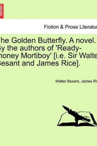 Cover of The Golden Butterfly. a Novel. by the Authors of 'Ready-Money Mortiboy' [I.E. Sir Walter Besant and James Rice].