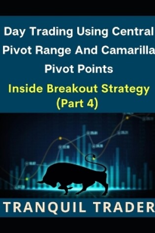 Cover of Day Trading Using Central Pivot Range And Camarilla Pivot Points (Latest & Revised Edition 2024)